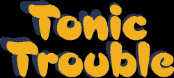 Tonic Trouble